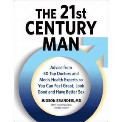 The 21st Century Man: Advice from 50 Top Doctors and Men's Health Experts So You Can Feel Great, Look Good and Have Better Sex Brandeis JudsonPevná vazba – Hledejceny.cz