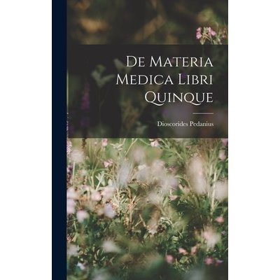 De Materia Medica Libri Quinque Pedanius Dioscorides – Hledejceny.cz