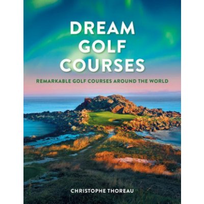 Dream Golf Courses: Remarkable Golf Courses Around the World – Zbozi.Blesk.cz