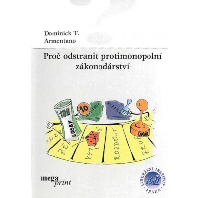 Armentano Dominick T. - Proč odstranit protimonopolní zákonodárství – Hledejceny.cz