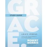 Grace, Period. Study Guide: Living in the Amazing Reality of Jesus' Finished Work Morris RobertPaperback – Hledejceny.cz