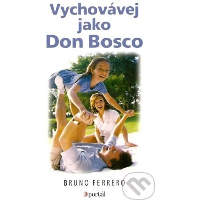 Vychovávej jako Don Bosco - Bruno Ferrero