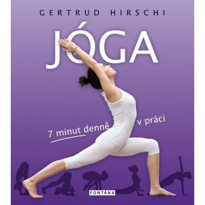 Jóga - 7 minut denně v práci - Gertrud Hirschi – Hledejceny.cz