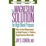 The Magnesium Solution for High Blood Pressure: How to Use Magnesium to Help Prevent & Relieve Hypertension Naturally Cohen Jay S.Paperback – Hledejceny.cz