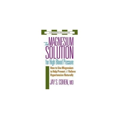 The Magnesium Solution for High Blood Pressure: How to Use Magnesium to Help Prevent & Relieve Hypertension Naturally Cohen Jay S.Paperback – Hledejceny.cz