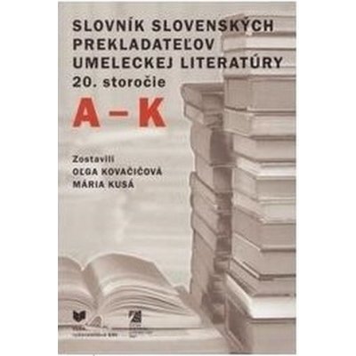 Slovník slovenských prekladateľov umeleckej literatúry 20. storočie A-K – Zbozi.Blesk.cz