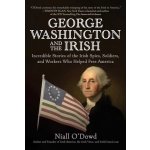 George Washington and the Irish: Incredible Stories of the Irish Spies, Soldiers, and Workers Who Helped Free America ODowd NiallPevná vazba – Hledejceny.cz