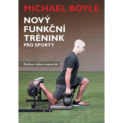 Nový funkční trénink pro sporty - Michael Boyle – Zboží Mobilmania