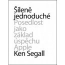 Šíleně jednoduché. Posedlost jako základ úspěchu Apple - Ken Segall