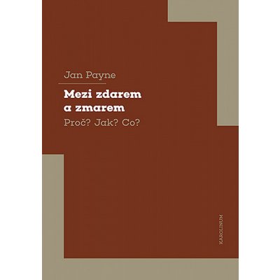 Mezi zdarem a zmarem: Proč? Jak? Co? - Jan Payne – Hledejceny.cz