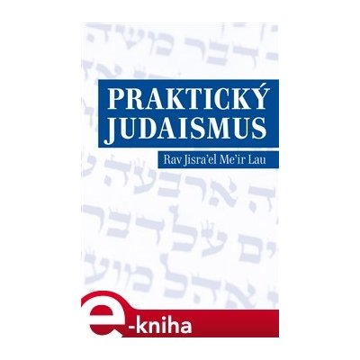 Praktický judaismus. Rav Jisrael Meir Lau - Rav Jisrael Meir Lau – Hledejceny.cz