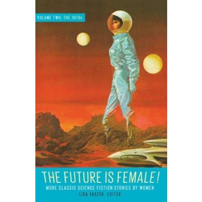 Future Is Female Volume 2, The 1970s: More Classic Science Fiction Stories By Women