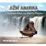 Jižní Amerika. Z Buenos Aires na Machu Picchu, CD - Petr Nazarov – Sleviste.cz