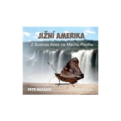 Jižní Amerika. Z Buenos Aires na Machu Picchu, CD - Petr Nazarov – Hledejceny.cz