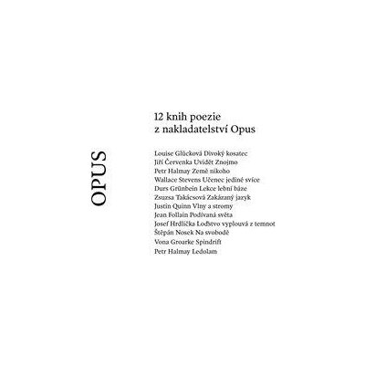 12 knih poezie z nakladatelství Opus - Jiří Červenka, Jean Follain, Louise Glücková, Vona Groarke, Durs Grünbein, Petr Halmay, Josef Hrdlička, Štěpán Nosek, Justin Quinn, Wallace Stevens, Zsusza Takác