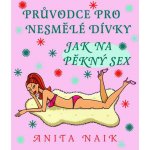 Jak na pěkný sex - Průvodce pro nesmělé dívky - Naik Anita – Hledejceny.cz