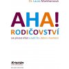 Kniha AHA! Rodičovství - Jak přestat křičet a začít žít s dětmi v harmonii - Markhamová Laura