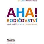 AHA! Rodičovství - Jak přestat křičet a začít žít s dětmi v harmonii - Markhamová Laura – Hledejceny.cz