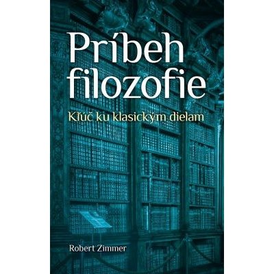 Príbeh filozofie: Kľúč ku klasickým dielam - Robert Zimmer – Zbozi.Blesk.cz