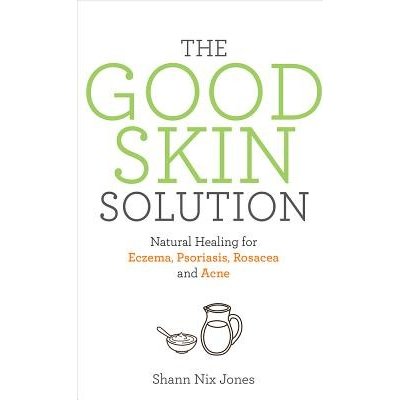 The Good Skin Solution: Natural Healing for Eczema, Psoriasis, Rosacea and Acne Jones Shann NixPaperback