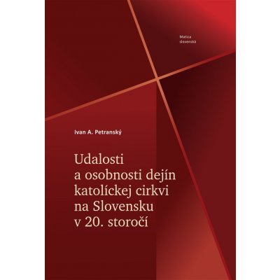 Udalosti a osobnosti dejín katolíckej cirkvi na Slovensku v 20. storočí - Ivan Albert Petranský – Hledejceny.cz