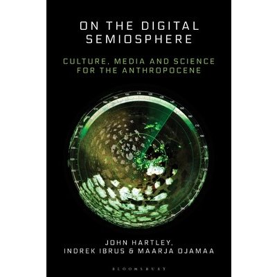 On the Digital Semiosphere: Culture, Media and Science for the Anthropocene Hartley JohnPaperback