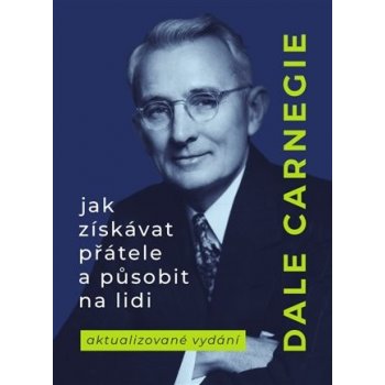 Jak získávat přátele a působit na lidi - Dale Carnegie