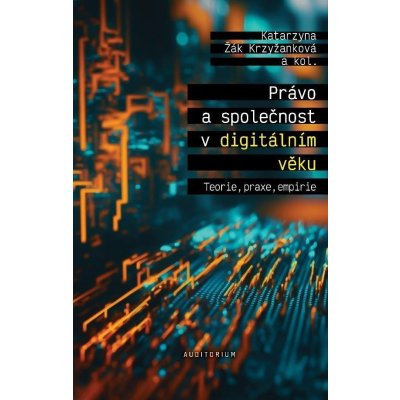 Právo a společnost v digitálním věku - Teorie, praxe, empirie - Krzyžanková Katarzyna Žák