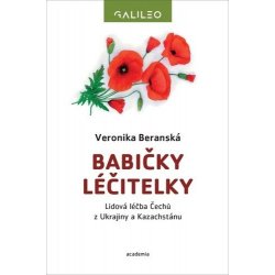 Babičky léčitelky - Lidová léčba Čechů z Ukrajiny a Kazachstánu - Veronika Beranská