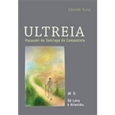 Ultreia II. Putování do Santiaga de Compostela a na konec světa. II.díl - Zdeněk Susa - SUSA – Zboží Mobilmania