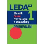 Slovník české frazeologie a idiomatiky 1 -- Přirovnání Čermák František a kolektiv – Hledejceny.cz