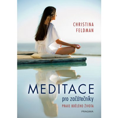 Meditace pro začátečníky - Praxe bdělého života - Feldman Christina – Hledejceny.cz