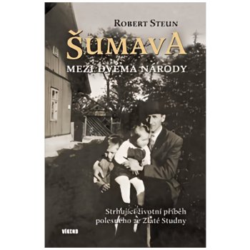 Šumava - Mezi dvěma národy - Robert Steun