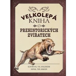 Velkolepá kniha o prehistorických zvířatech - Tom Jackson od 199 Kč -  Heureka.cz