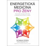 Energetická medicína pro ženy - Vyrovnejte energie svého těla a získejte pevné zdraví a vitalitu - Donna Eden – Hledejceny.cz