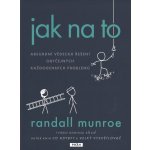 Jak na to - Absurdní vědecká řešení obyčejných každodenních problémů - Randall Munroe – Hledejceny.cz