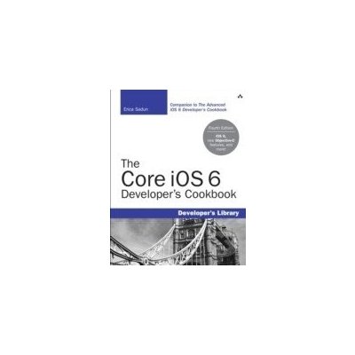 The Core iOS 6 Developer\'s Cookbook - Erica Sadun – Hledejceny.cz