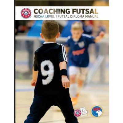 Coaching Futsal: NSCAA Level 1 Futsal Diploma Manual – Zbozi.Blesk.cz