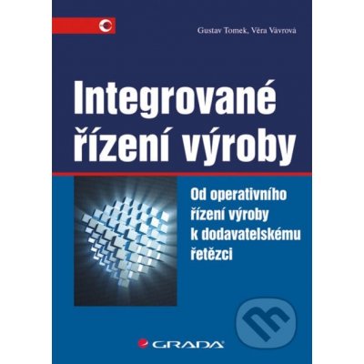 Integrované řízení výroby - Gustav Tomek, Věra Vávrová – Hledejceny.cz