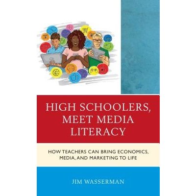 High Schoolers, Meet Media Literacy: How Teachers Can Bring Economics, Media, and Marketing to Life Wasserman JimPaperback – Zboží Mobilmania