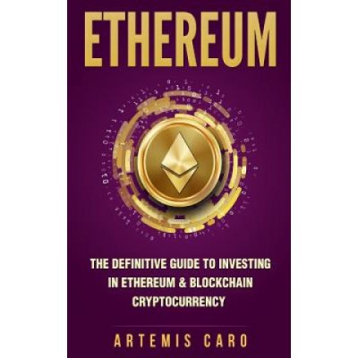 Ethereum: The Definitive Guide to Investing in Ethereum & Blockchain Cryptocurrency: Includes Blueprint Fintech Contracts – Hledejceny.cz