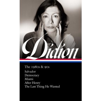 Joan Didion: The 1980s & 90s Loa #341: Salvador / Democracy / Miami / After Henry / The Last Thing He Wanted Didion JoanPevná vazba