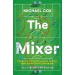 Mixer The Story of Premier League Tactics, from Route One to False Nines Cox Michael – Sleviste.cz