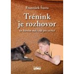 Trénink je rozhovor... ve kterém má i váš pes co říct - Šusta František – Hledejceny.cz