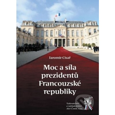 Moc a síla prezidentů Francouzské republiky - Jaromír Císař