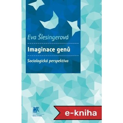 Imaginace genů: Sociologická perspektiva - Eva Šlesingerová – Hledejceny.cz