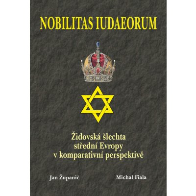 Nobilitas Iudaeorum - Židovská šlechta střední Evropy v komperativní - Županič Jan, Fiala Michal