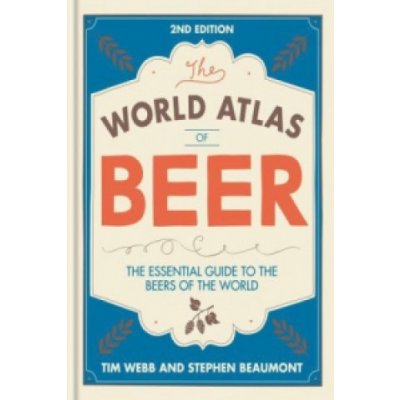 World Atlas of Beer: THE ESSENTIAL GUIDE TO T... - Tim Webb, Stephen Beaumont