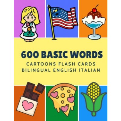 600 Basic Words Cartoons Flash Cards Bilingual English Italian: Easy learning baby first book with card games like ABC alphabet Numbers Animals to pra