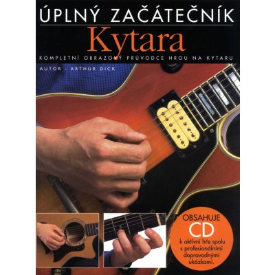 Kytara úplný začátečník + CD / kompletní obrazový průvodce hrou na kytaru – Hledejceny.cz